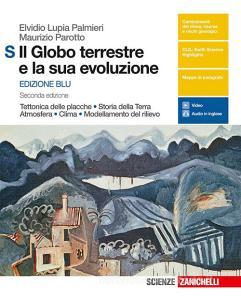 Il globo terrestre e la sua evoluzione. Tettonica delle placche. Storia della Terra. Atmosfera. Clima. Modellamento del rilievo. Per le Scuole superiori. Con Contenuto.pdf