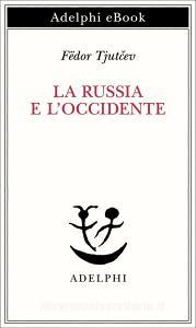 Ebook La Russia e l’Occidente di Fëdor Tjut?ev edito da Adelphi
