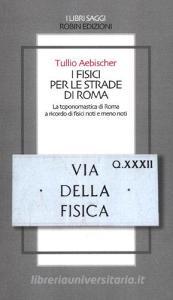I fisici per le strade di Roma. La toponomastica di Roma a ricordo di fisici noti e meno noti.pdf