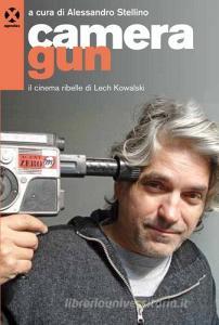 Camera gun. Il cinema ribelle di Lech Kowalski.pdf