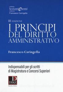 I principi del diritto amministrativo. Indispensabili per gli scritti di magistratura e concorsi superiori.pdf