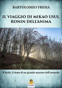Il viaggio di Mikao Usui, Ronin dellanima. Il Reiki, il dono di un grande maestro dellumanità.pdf