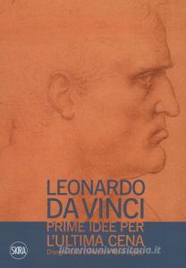 Leonardo da Vinci. Prime idee per lUltima cena. Disegni dalle Collezioni Reali inglesi. Ediz. illustrata.pdf