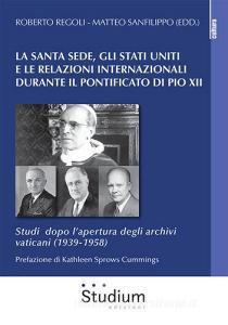 Ebook La Santa Sede, gli Stati Uniti e le relazioni internazionali durante il pontificato di Pio XII di AA. VV edito da Edizioni Studium S.r.l.
