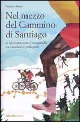 Nel mezzo del cammino di Santiago. In bicicletta verso Compostella tra viandanti e pellegrini.pdf