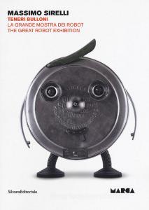 Massimo Sirelli. Teneri bulloni. La grande mostra dei robot. Catalogo della mostra (Catanzaro, 7 giugno-30 agosto 2018). Ediz. italiana e inglese.pdf