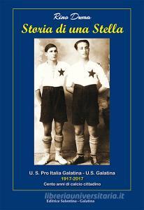 Storia di una stella. U.S. Pro Italia Galatina. U.S. Galatina 1917-2017 cento anni di calcio cittadino.pdf