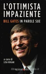 L ottimista impaziente. Bill Gates in parole sue.pdf