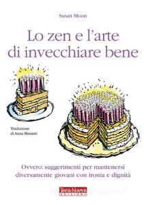 Lo zen e larte di invecchiare bene. Ovvero: suggerimenti per mantenersi diversamente giovani con ironia e dignità.pdf