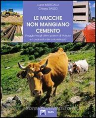 Le mucche non mangiano cemento. Viaggio tra gli ultimi pastori di Valsusa e lavanzata del calcestruzzo.pdf