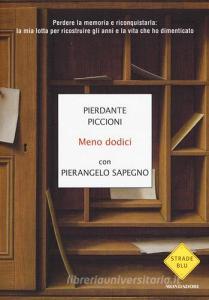 Meno dodici. Perdere la memoria e riconquistarla: la mia lotta per ricostruire gli anni e la vita che ho dimenticato.pdf