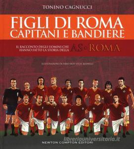 Figli di Roma. Capitani e bandiere. Il racconto degli uomini che hanno fatto la storia della AS Roma.pdf