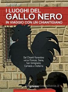 I luoghi del Gallo Nero. In viaggio con un chiantigiano. Dal Chianti fiorentino verso Firenze, Siena, San Gimignano, Certaldo e Volterra.pdf