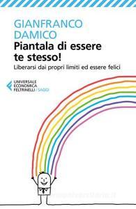 Piantala di essere te stesso! Liberarsi dai propri limiti ed essere felici.pdf