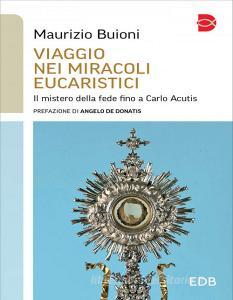 Ebook Viaggio nei miracoli eucaristici di Maurizio Buioni edito da EDB - Edizioni Dehoniane Bologna