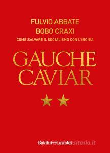 Ebook Gauche Caviar. Come salvare il socialismo con ironia di Fulvio Abbate edito da Baldini+Castoldi