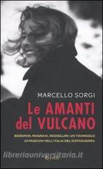 Le amanti del vulcano. Bergman, Magnani, Rossellini: un triangolo di passioni nellItalia del dopoguerra.pdf