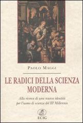 Le radici della scienza moderna. Alla ricerca di una nuova identità per luomo di scienza del III millennio.pdf