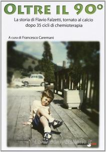 Oltre il 90°. La storia di Flavio Falzetti, tornanto al calcio dopo 35 cicli di chemioterapia.pdf