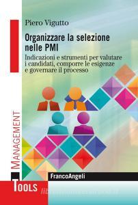 Organizzare la selezione nelle PMI. Indicazioni e strumenti per valutare i candidati, comporre le esigenze e governare il processo.pdf