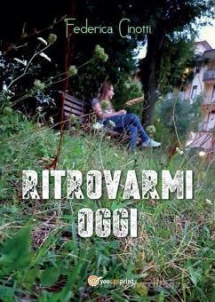Ritrovarmi oggi - Cinotti Federica, Youcanprint, Trama libro ...