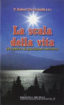 La Scala Della Vita Preghiera Di Guarigione Interiore De Grandis Robert San Michele Trama Libro Libreria Universitaria