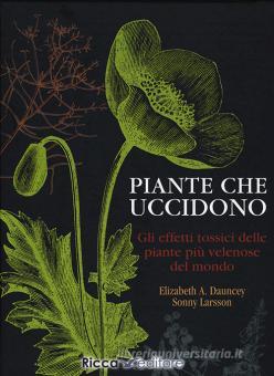 Piante che uccidono. Gli effetti tossici delle piante più velenose del  mondo. Ediz. illustrata di Elizabeth A. Dauncey, Sonny Larsson con  Spedizione Gratuita - 9788866940579 in Botanica