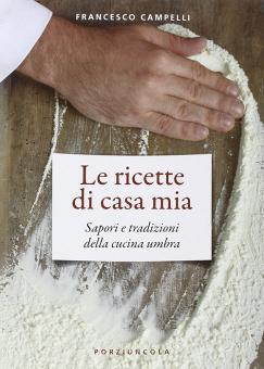 Le Ricette Di Casa Mia Sapori E Tradizioni Della Cucina Umbra Campelli Francesco Porziuncola Trama Libro 9788827010693 Libreria Universitaria