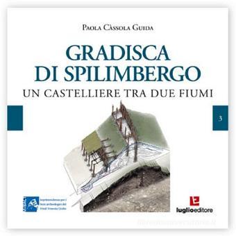 Gradisca di Spilimbergo. Un castelliere tra due fiumi di Paola Cassola Guida edito da Luglio (Trieste)