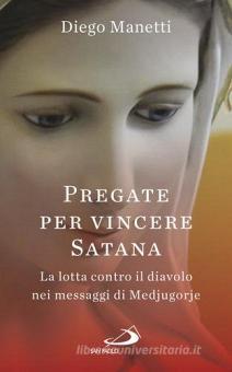 Pregare Per Vincere Satana La Lotta Contro Il Diavolo Nei Messaggi Di Medjugorje Manetti Diego San Paolo Edizioni Trama Libro Libreria Universitaria