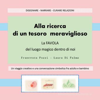 Alla Ricerca Di Un Tesoro Meraviglioso La Favola Del Luogo Magico Dentro Di Noi Pozzi Francesca Di Palma Laura Youcanprint Trama Libro 9788827850916 Libreria Universitaria