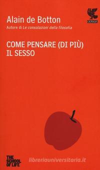 Come Pensare Di Piu Il Sesso The School Of Life Botton Alain De Guanda Trama Libro 9788823500938 Libreria Universitaria