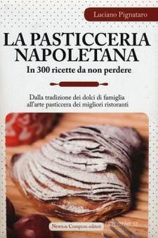 La Pasticceria Napoletana In 300 Ricette Da Non Perdere Dalla Tradizione Dei Dolci Di Famiglia All Arte Pasticcera Dei Migliori Ristoranti Pignataro Luciano Newton Compton Editori Trama Libro 9788854171022 Libreria Universitaria