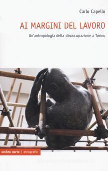 Ai Margini Del Lavoro Un Antropologia Della Disoccupazione A Torino Capello Carlo Ombre Corte Trama Libro 9788869481482 Libreria Universitaria
