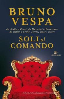 soli al comando da stalin a renzi da mussolini a berlusconi da hitler a grillo storia amori errori vespa bruno mondadori i libri di bruno vespa trama libro 9788804681786 libreria universitaria