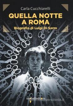 Quella notte a Roma. Biografia di Luigi Di Sarro