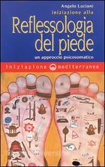 Iniziazione Alla Riflessologia Del Piede Un Approccio Psicosomatico Luciani Angelo Edizioni Mediterranee Trama Libro 9788827212158 Libreria Universitaria