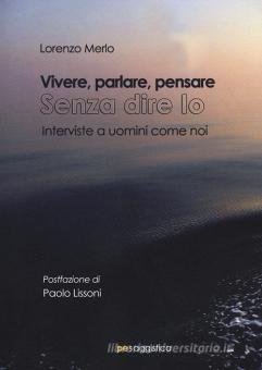 Vivere, parlare, pensare. Senza dire io. Interviste a uomini come noi