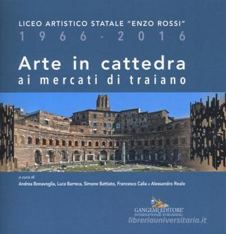 Arte In Cattedra Ai Mercati Di Traiano Liceo Artistico Statale Enzo Rossi 1966 16 Gangemi Trama Libro Libreria Universitaria