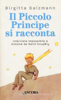 Il Piccolo Principe Si Racconta Intervista Impossibile A Antoine De Saint Exupery Salzmann Brigitta Ancora Trama Libro Libreria Universitaria