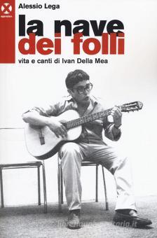 La Nave Dei Folli Vita E Opere Di Ivan Della Mea Lega Alessio Agenzia X Trama Libro 9788898922598 Libreria Universitaria