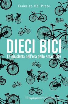 Dieci bici. La bicicletta nell'era delle smart city - Del Prete Federico,  Imprimatur, Trama libro, 9788868302931 | Libreria Universitaria