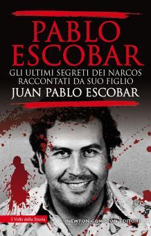 pablo escobar gli ultimi segreti dei narcos raccontati da suo figlio escobar juan pablo newton compton editori i volti della storia trama libro 9788822742995 libreria universitaria