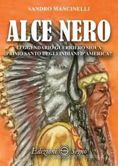 Alce Nero Leggendario Guerriero Sioux Primo Santo Degli Indiani D America Mancinelli Sandro Edizioni Segno Trama Libro Libreria Universitaria