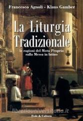 La Liturgia Tradizionale Le Ragioni Del Motu Proprio Sulla Messa In Latino Agnoli Francesco Gamber Klaus Fede Cultura Trama Libro 9788889913314 Libreria Universitaria