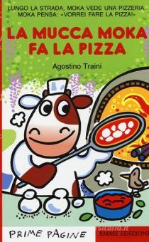 La mucca Moka fa la pizza. Stampatello maiuscolo. Ediz. illustrata di  Agostino Traini - 9788867143320 in Fiabe e storie illustrate