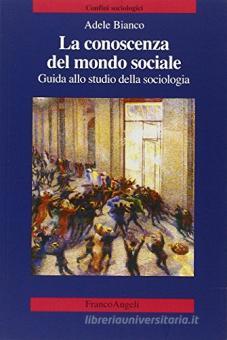 La conoscenza del mondo sociale. Guida allo studio della sociologia di Adele Bianco edito da Franco Angeli