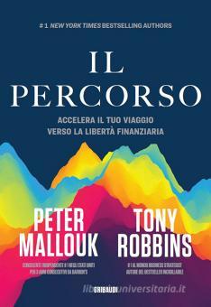 Il percorso. Accelera il tuo viaggio verso la libertà finanziaria di Tony  Robbins, Peter Mallouk: Bestseller in Finanza personale - 9788863663556