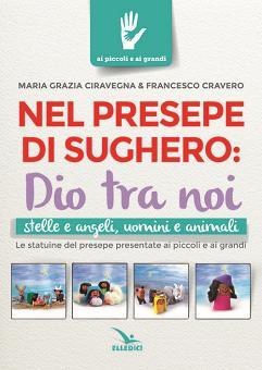 Nel Presepe Di Sughero Dio Tra Noi Ciravegna M Grazia Cravero Francesco Elledici Trama Libro Libreria Universitaria