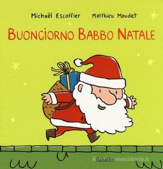 Buongiorno Babbo Natale. Ediz. a colori di Michaël Escoffier -  9788883624018 in Fiabe e storie illustrate